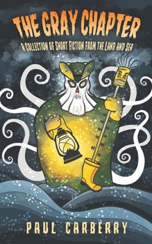 The Gray Chapter: A collection of short fiction from the land and sea