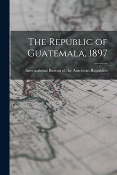Paperback The Republic of Guatemala, 1897 Book