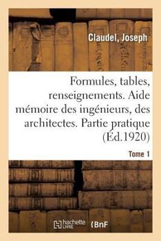 Paperback Formules, Tables Et Renseignements Usuels. Aide Mémoire Des Ingénieurs, Des Architectes: Partie Pratique. 11E Édition. Tome 1 [French] Book
