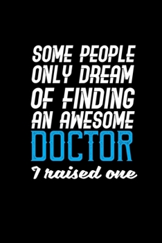 Some people only dream of finding an awesome doctor I raised one.: 110 Game Sheets - 660 Tic-Tac-Toe Blank Games Soft Cover Book for Kids Traveling & Summer Vacations 6 x 9 in 15.24 x 22.86 cm Single 
