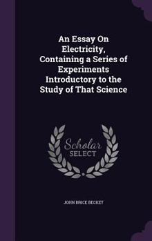 Hardcover An Essay On Electricity, Containing a Series of Experiments Introductory to the Study of That Science Book