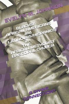 BLACKS/AFRICAN AMERICANS and LATINO(A)S/HISPANICS in THE AFRICAN METHODIST EPISCOPAL CHURCH: A Divine Connection?