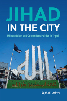 Paperback Jihad in the City: Militant Islam and Contentious Politics in Tripoli Book