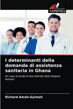 I determinanti della domanda di assistenza sanitaria in Ghana: Un caso di studio di due distretti della Regione Ashanti