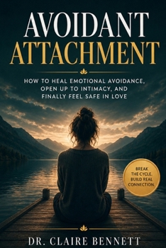 Paperback Avoidant Attachment: How to Heal Emotional Avoidance, Open Up to Intimacy, and Finally Feel Safe in Love Book