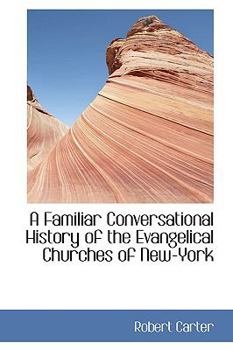 Hardcover A Familiar Conversational History of the Evangelical Churches of New-York Book