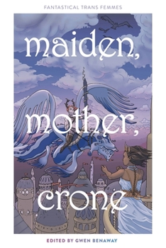 Paperback Maiden, Mother, Crone: Fantastical Trans Femmes Book