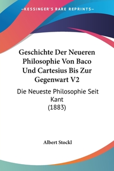Geschichte Der Neueren Philosophie Von Baco Und Cartesius Bis Zur Gegenwart V2: Die Neueste Philosophie Seit Kant (1883)