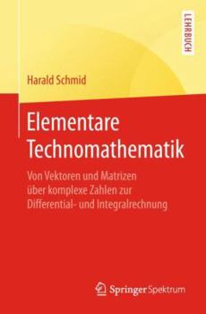 Paperback Elementare Technomathematik: Von Vektoren Und Matrizen Über Komplexe Zahlen Zur Differential- Und Integralrechnung [German] Book