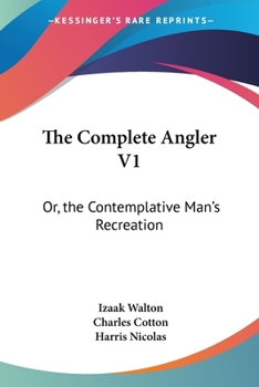 Paperback The Complete Angler V1: Or, the Contemplative Man's Recreation: Being a Discourse of Rivers, Fish-Ponds, Fish and Fishing Book
