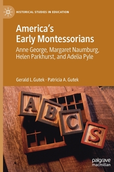 Hardcover America's Early Montessorians: Anne George, Margaret Naumburg, Helen Parkhurst and Adelia Pyle Book