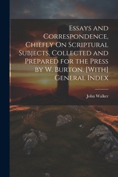 Paperback Essays and Correspondence, Chiefly On Scriptural Subjects, Collected and Prepared for the Press by W. Burton. [With] General Index Book