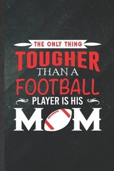 Paperback The Only Thing Tougher Than a Football Player Is His Mom: Funny Blank Lined Notebook/ Journal For Rugby Player, Coach Mom Fan, Inspirational Saying Un Book