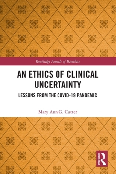 An Ethics of Clinical Uncertainty: Lessons from the Covid-19 Pandemic