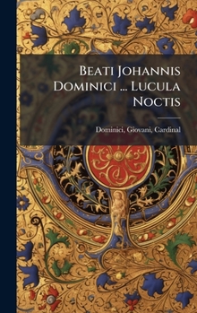 Beati Johannis Dominici ... Lucula Noctis (Latin Edition)