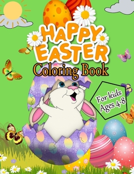 Happy Easter Coloring Book for kids ages 4-8: A Collection of Fun and Easy Happy Easter & Eggs Coloring Pages for Kids, Toddlers
