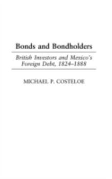 Hardcover Bonds and Bondholders: British Investors and Mexico's Foreign Debt, 1824-1888 Book