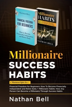 Paperback Millionaire Success Habits: 2 Manuscripts in 1: Financial Freedom for Beginners: How To Become Financially Independent and Retire Early + Milliona Book