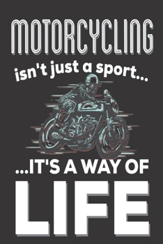 Motorcycling Isn't Just A Sport It's A Way Of Life: Motorcyclist Gifts: Cute Blank lined Notebook Journal to Write in for Motorcycle Owners