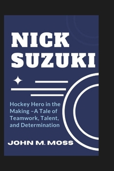 Paperback Nick Suzuki: Hockey Hero in the Making - A Tale of Teamwork, Talent, and Determination Book