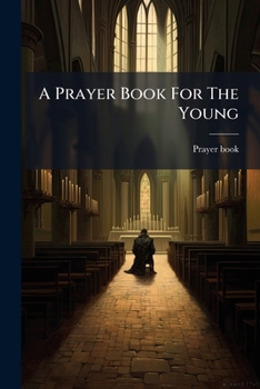 A Prayer Book for the Young: Or, Complete Guide to Public and Private Devotion, for Youthful Members of the English Church [Ed. by C. Walker].