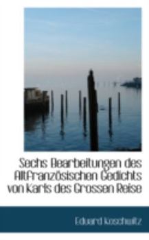 Paperback Sechs Bearbeitungen Des Altfranzosischen Gedichts Von Karls Des Grossen Reise Book