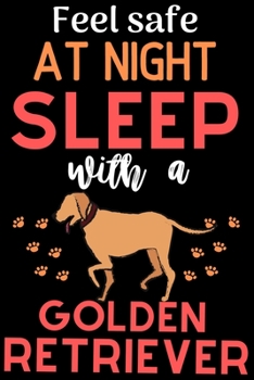 Paperback Feel safe at night with a Golden Retriever: Cute Golden Retriever lovers notebook journal or dairy - Golden Retriever Dog owner appreciation gift - Li Book