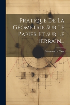 Paperback Pratique De La Géometrie Sur Le Papier Et Sur Le Terrain... [French] Book