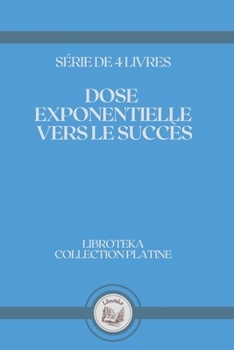 Paperback Dose Exponentielle Vers Le Succ?s: s?rie de 4 livres [French] Book