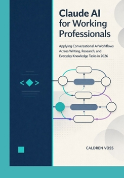 Paperback Claude AI for Working Professionals: Applying Conversational AI Workflows Across Writing, Research, and Everyday Knowledge Tasks in 2026 Book