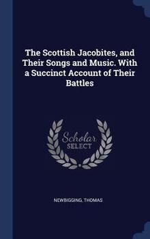 Hardcover The Scottish Jacobites, and Their Songs and Music. With a Succinct Account of Their Battles Book