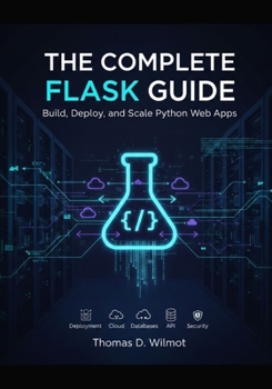 Paperback The Complete Flask Guide: Build, Deploy, And Scale Python Web Apps Book