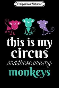 Composition Notebook: This Is My Circus And These Are My Monkeys Funny Journal/Notebook Blank Lined Ruled 6x9 100 Pages