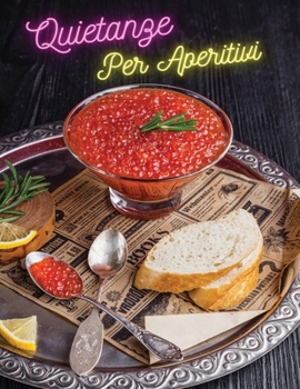 Quietanze Ideali Per Aperitivi - Ricette Da Creare Durante I Party: How To Cook At Home ? Cookbook In Italiano - Food And Beverages Recipes - ... - Italian Language Edition