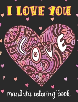 Paperback I LOVE YOU Mandala Coloring Book: Perfect Valentine's gift for girlfriend, Boyfriend, wife, and partner! Great card alternative for people in love. Be Book