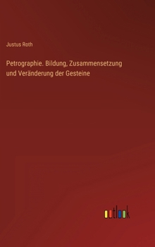 Petrographie. Bildung, Zusammensetzung und Veränderung der Gesteine