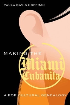 Hardcover Making the Miami Cubanita: A Pop Cultural Genealogy Book