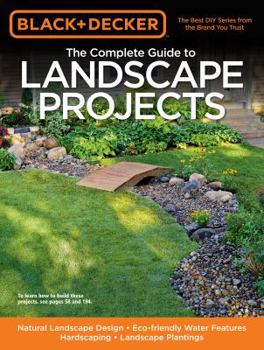 Paperback Black & Decker the Complete Guide to Landscape Projects: Natural Landscape Design - Eco-Friendly Water Features - Hardscaping - Landscape Plantings Book