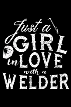 Just a Girl in LOVE with a Welder: Womens Just A Girl Love With A Welder Gifts For Women Journal/Notebook Blank Lined Ruled 6x9 100 Pages