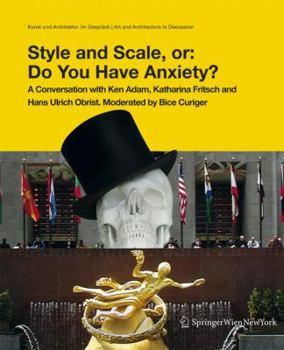 Paperback Style and Scale, Or: Do You Have Anxiety?: A Conversation with Ken Adam, Katharina Fritsch, and Hans Ulrich Obrist. Moderated by Bice Curiger Book