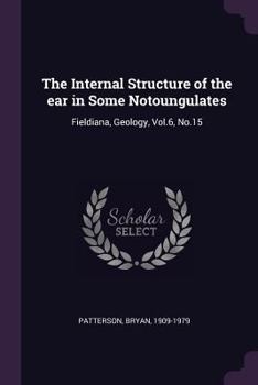Paperback The Internal Structure of the ear in Some Notoungulates: Fieldiana, Geology, Vol.6, No.15 Book