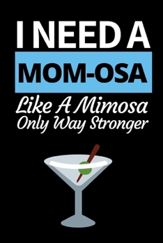 I Need A Mom-Osa Like I Mimosa Only Way Stronger: Cute Mom Notebook/Journal (6” X 9”) Best Mother Gift Idea For Birthday Or Christmas
