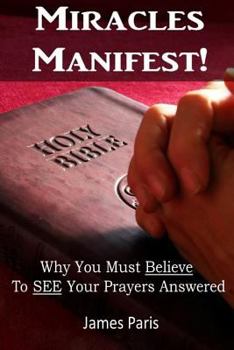 Paperback Miracles Manifest! Why You Must Believe To See Your Prayers Answered: ( Book