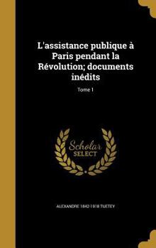 Hardcover L'assistance publique à Paris pendant la Révolution; documents inédits; Tome 1 [French] Book