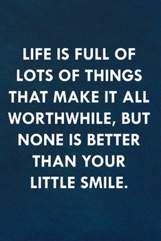 Life is full of lots of things that make it all worthwhile, but none is better than your little smile.: Funny Sweet Quotes Cute Valentine's Day Love ... Her (Unique Alternative to a Greeting Card)