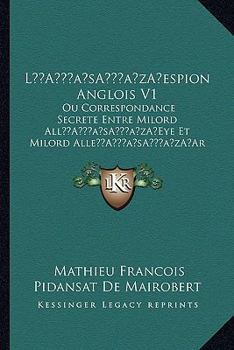 Paperback La Acentsacentsa A-Acentsa Acentsespion Anglois V1: Ou Correspondance Secrete Entre Milord Alla Acentsacentsa A-Acentsa Acentseye Et Milord Allea Acen [French] Book