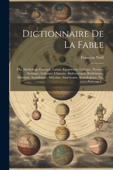 Paperback Dictionnaire De La Fable: Ou, Mythologie Grecque, Latine, Egyptienne, Celtique, Persane, Syriaque, Indienne, Chinoise, Mahométane, Rabbinique, S [French] Book