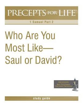 Precepts for Life Study Guide: Who Are You Most Like -- Saul or David?
