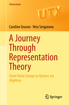 Paperback A Journey Through Representation Theory: From Finite Groups to Quivers Via Algebras Book