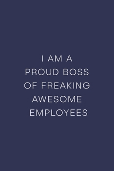 Paperback I am a Proud Boss of Freaking Awesome Employees: Lined Journal/Notebook. Perfect Gift Item For Office Boss Book